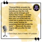 David Gwyn, host of Thriller 101 podcast, calls Chained Birds a fresh true crime thriller that breaks the mold