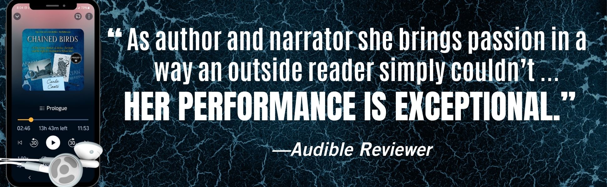 Carla Conti is the author and narrator of CHAINED BIRDS' audiobook. Her performance is praised for bringing "a passion in a way an outside reader simply couldn't ... her performance is exceptional."