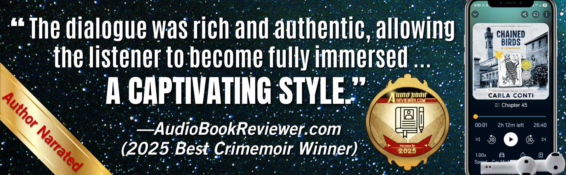Carla Conti's author-narrated performance of CHAINED BIRDS: A CRIMEMOIR has won AudiobookReviewer.com's BEST CRIMEMOIR of 2025. AudioBookReviewer praised Carla's captivating narration style, saying, "The dialogue was rich and authentic, allowing the listener to become fully immersed ..."